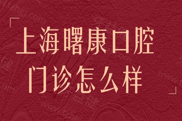 上海曙康口腔门诊部怎么样正规吗?顾客评价正规可靠种植牙技术好