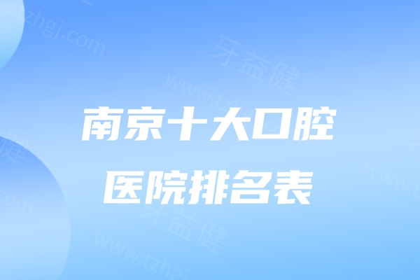 2024南京十大口腔医院排名表已出:这些正规牙科口碑技术好做种植牙更可靠