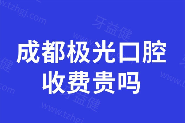 成都极光口腔收费贵吗?不贵,儿牙矫正4000+种牙集采价格4980+