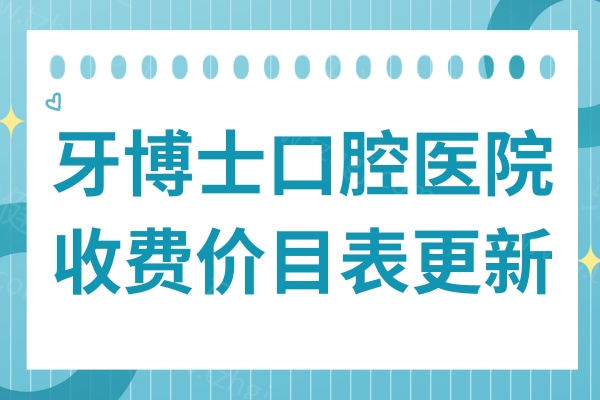 2025年牙博士口腔种植牙|正畸|镶牙|牙齿美白|补牙|拔牙收费标准一键查询