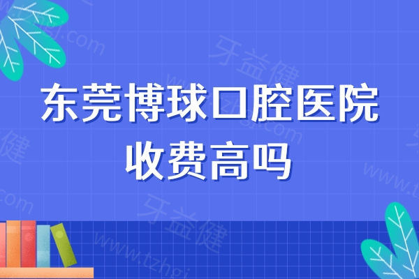 东莞博球口腔医院收费高吗