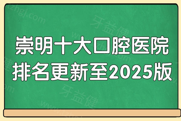 崇明十大口腔医院排名更新至2025版,榜上前五便宜又好得到当地人推崇