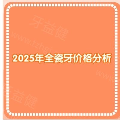 2025年全瓷牙价格分析：2500元一颗算贵吗？800元是不是真的全瓷牙？