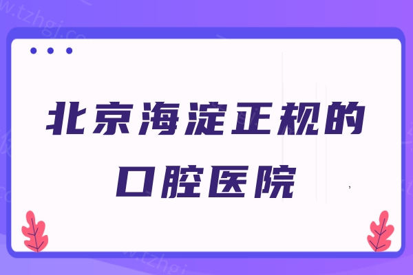 北京海淀正规的口腔医院，要口碑好又正规的牙科名单看当地人推荐