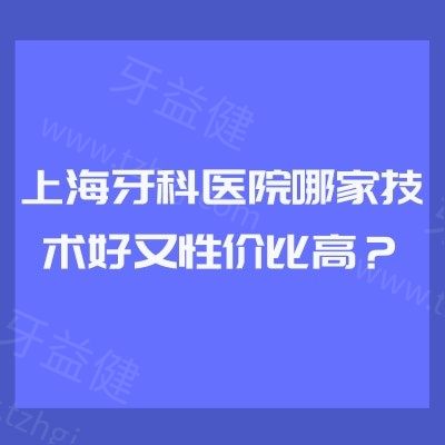 上海牙科医院哪家技术好又性价比高？虹口区/黄浦区/宝山区看牙都不错