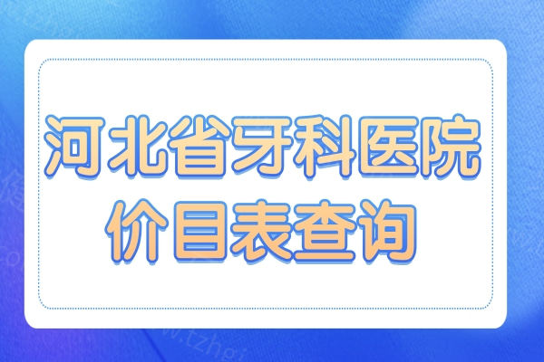 2025河北省牙科医院价目表清单查询:正规实惠牙科种植牙1680+/矫正5980+/补牙110+