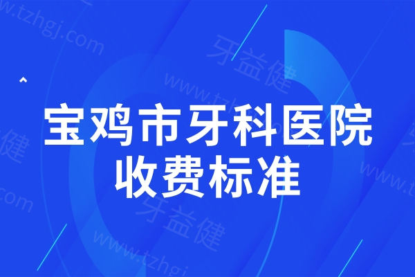 宝鸡市牙科医院收费标准
