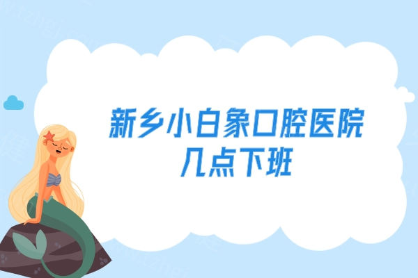 新乡小白象口腔医院几点下班