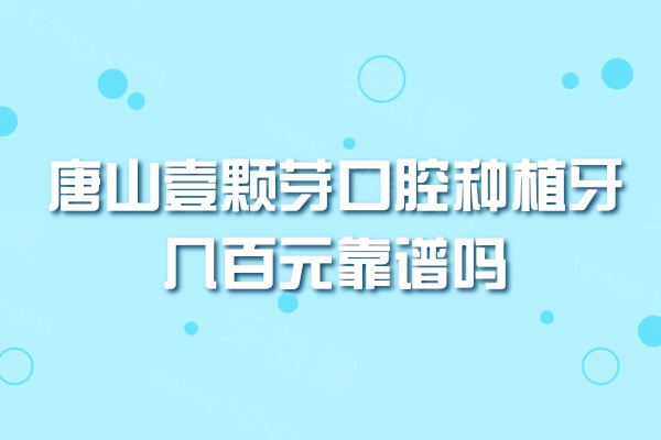 唐山壹颗芽口腔种植牙几百元靠谱吗