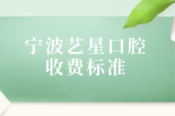 宁波艺星口腔收费标准