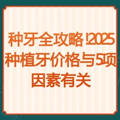 种牙全攻略！2025种植牙价格与5项因素有关 速看种牙不迷路