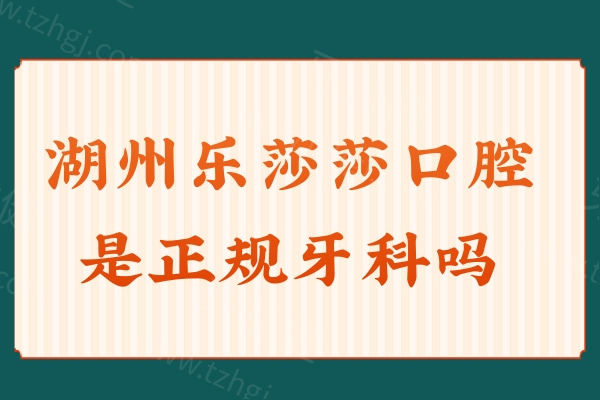 湖州乐莎莎口腔是正规牙科吗？是的，是经过认证的口腔连锁机构口碑评价高