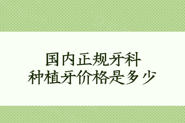 国内正规牙科种植牙价格是多少？一览2025种植牙收费价目表可知