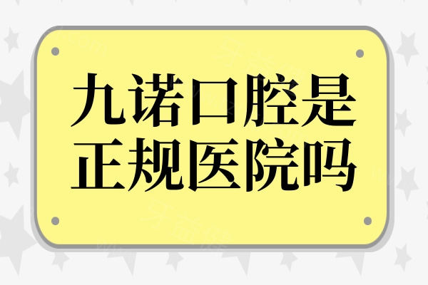 九诺口腔是正规医院吗?资质完善|医生看牙技术口碑好|种牙正畸都擅长
