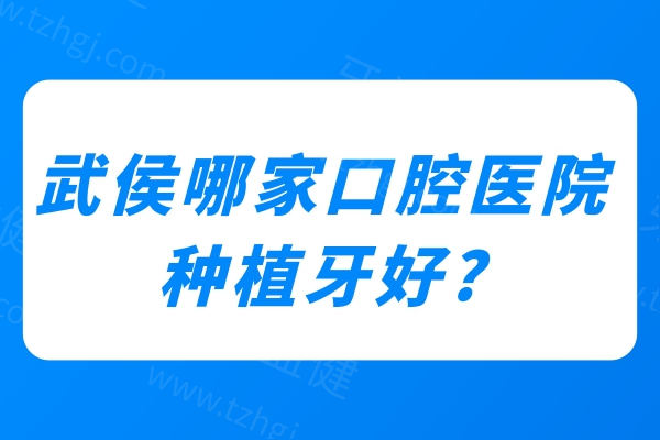 武侯哪家口腔医院种植牙好?分享2025成都武侯区十大口碑种植牙医院排名