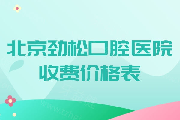 北京劲松口腔医院收费价格表一览：种牙/矫正/补牙等项目明码标价