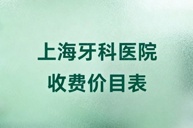 上海牙科医院收费价目表