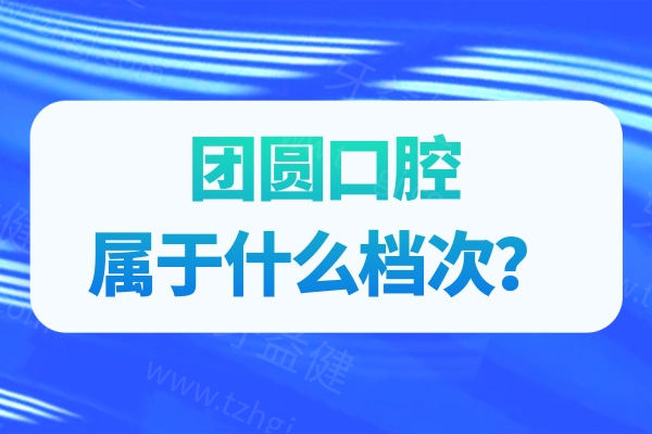 团圆口腔属于什么档次？国内大型连锁/正规数字化口腔/种植牙技术强/价格实惠