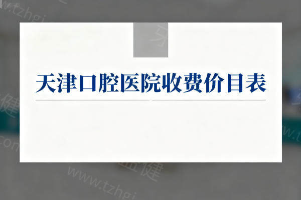 天津口腔医院收费价目表:种植牙矫正牙等项目价格一览