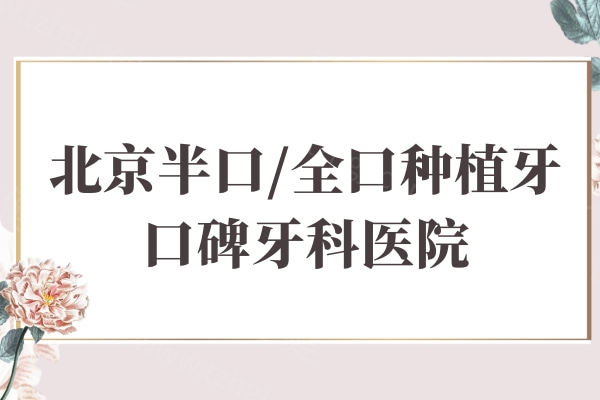 北京半口/全口种植牙口碑牙科医院指南！维乐/劲松/中诺等等6家深度对比