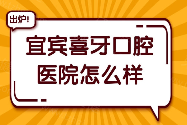 宜宾喜牙口腔医院怎么样?深入介绍医院资质&医生团队&收费标准&真实口碑等