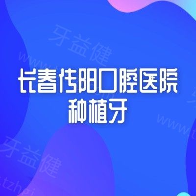 长春传阳口腔医院种植牙技术、医生、价格全解析，适配不同口腔需求