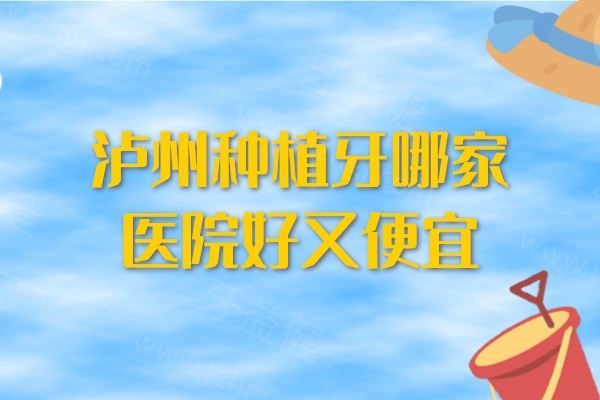 泸州种植牙哪家医院好又便宜？分享(泸州种牙医院排行榜前六名)及2026年种植牙价格