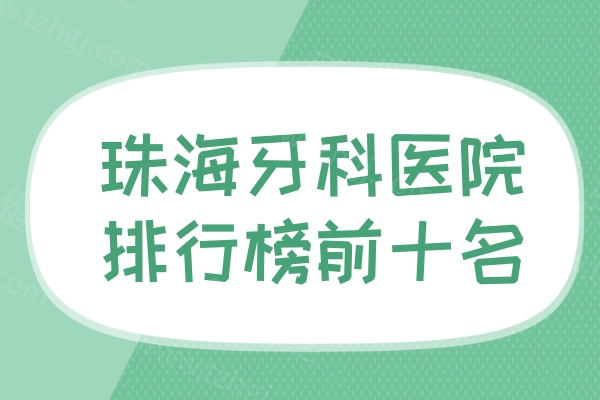 珠海牙科医院排行榜前十名2026新！六和/诺贝尔/九龙口腔是家门口性价比高牙科