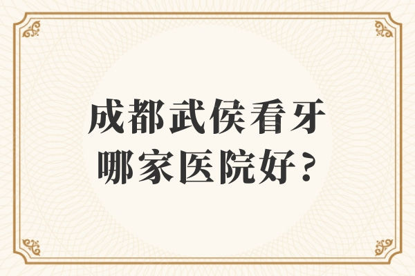 成都武侯看牙哪家医院好?新桥/极光/百禾等口腔技术好价格还便宜