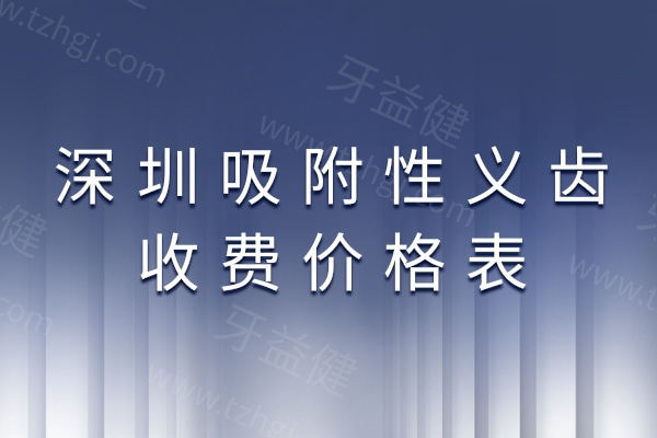 深圳吸附性义齿价格指南：全口6800元起，这8家口腔机构获老年患者青睐
